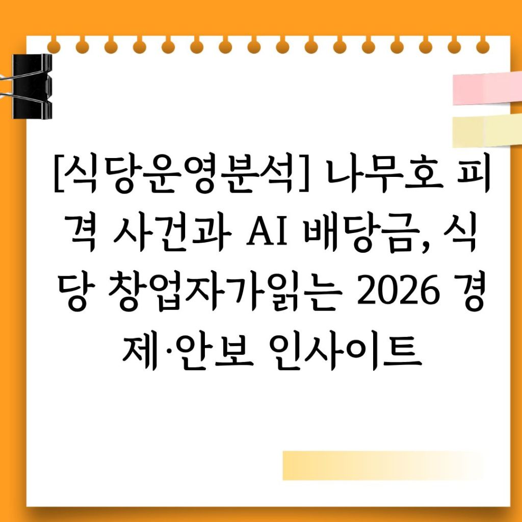 [식당 운영 분석] 나무호 피격 사건과 AI 배당금, 식당 창업자가 읽는 2026 경제·안보 인사이트